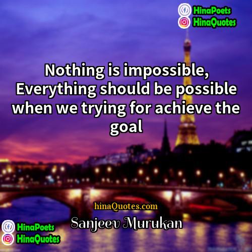 Sanjeev Murukan Quotes | Nothing is impossible, Everything should be possible